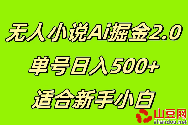 无人小说Ai掘金2.0，单号日入500+，适合新手小白