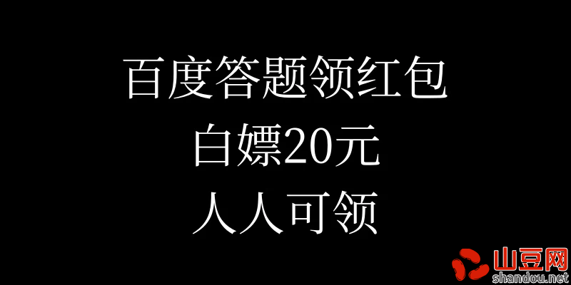 百度答题领红包，白嫖20元，人人可领！