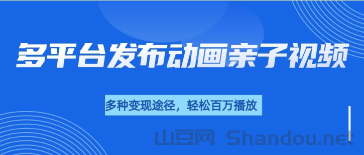 短短30秒，轻松破百万播放，多平台发布亲子动画视频，小白轻松上手